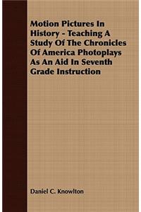 Motion Pictures in History - Teaching a Study of the Chronicles of America Photoplays as an Aid in Seventh Grade Instruction