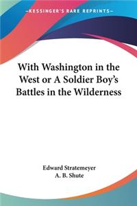With Washington in the West or A Soldier Boy's Battles in the Wilderness