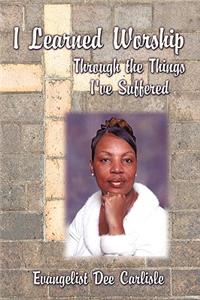 I Learned Worship: Through the Things I've Suffered