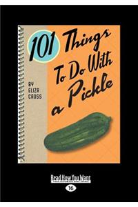 101 Things to Do with a Pickle (Large Print 16pt)