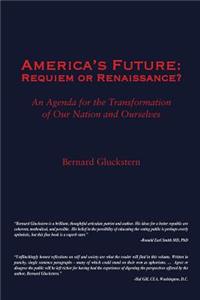 America's Future: Requiem or Renaissance? An Agenda for the Transformation of Our Nation and Ourselves