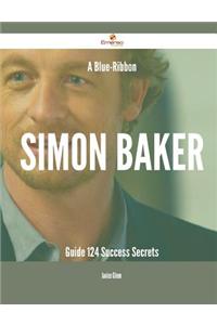 A Blue-Ribbon Simon Baker Guide - 124 Success Secrets
