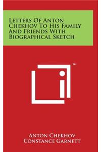 Letters Of Anton Chekhov To His Family And Friends With Biographical Sketch
