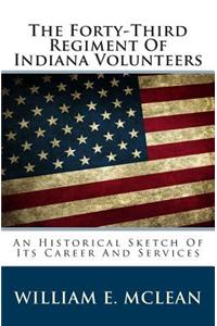 The Forty-Third Regiment of Indiana Volunteers: An Historical Sketch of Its Career and Services