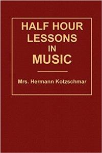 Half Hour Lessons in Music: Class Work for Beginners at the Piano