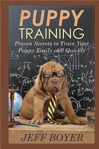 Puppy Training: Proven Secrets to Train Your Puppy Easily and Quickly