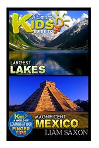 A Smart Kids Guide to Largest Lakes and Magnificent Mexico: A World of Learning at Your Fingertips