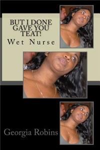 But I Done Gave You Teat!