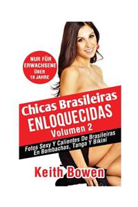 Chicas Brasileiras Enloquecidas Volumen 2: Fotos Sexy Y Calientes de Brasileiras En Bombachas, Tanga Y Bikini