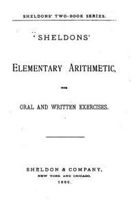 Sheldons Elementary Arithmetic, With Oral and Written Exercises