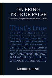 On Being True or False: Sentences, Propositions and What Is Said