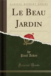 Le Beau Jardin (Classic Reprint)