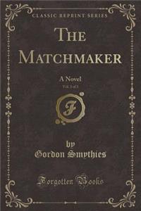 The Matchmaker, Vol. 3 of 3: A Novel (Classic Reprint)