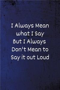 I Always Mean what I Say But I Always Don't Mean to Say it out Loud