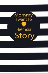 Mommy, I want To Hear Your Story