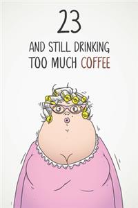 23 & Still Drinking Too Much Coffee: Funny Women's 23rd Birthday 122 Page Diary Journal Notebook Gift For Coffee Lovers