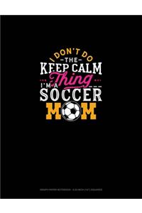 I Don't Do The Keep Calm Thing I'm A Soccer Mom