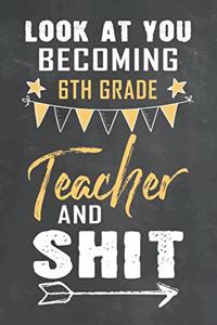 Look at You Becoming 6th Grade Teacher and Shit