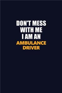 Don't Mess With Me Because I Am An Ambulance driver