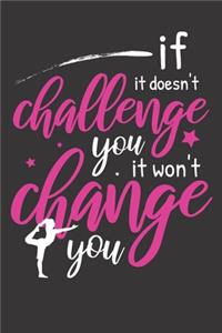 if it doesn't challenge you, It won't change you