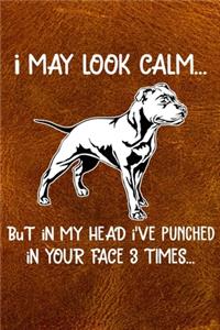 I May Look Calm But In My Head I've Punched In Your Face 3 Times