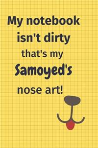My Notebook Isn't Dirty That's my Samoyed's Nose Art