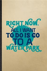 Right Now All I Want to Do Is Go to a Water Park