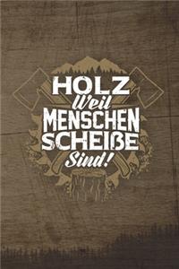 Holz Weil Menschen Scheiße Sind!