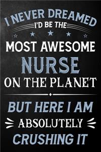 I Never Dreamed I'd Be The Most Awesome Nurse On The Planet But Here I Am Absolutely Crushing It