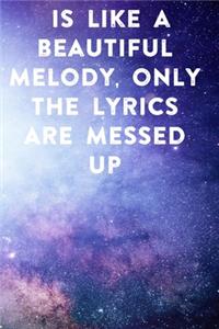 is like a beautiful melody, only the lyrics are messed up