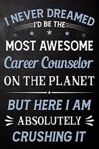 I Never Dreamed I'd Be The Most Awesome Career Counselor On The Planet But Here I Am Absolutely Crushing It: Career Counselor Journal / Notebook / Logbook / Funny Gift For Career Counselors ( 6 x 9 - 110 Pages Blank Lined Paperback )