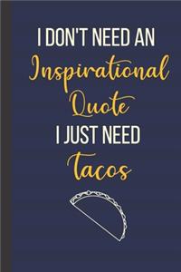 I Don't Need An Inspirational Quote I Just Need Tacos