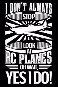 I Don't Always Stop Look At RC Planes OH Wait Yes I Do