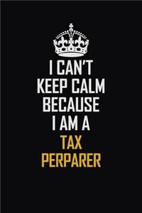 I Can't Keep Calm Because I Am A Tax Perparer