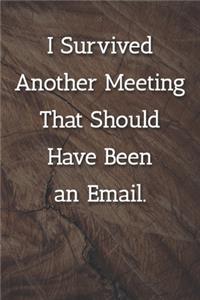 I Survived Another Meeting That Should Have Been an Email. Notebook