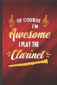 Of Course I'm Awesome I Play the Clarinet