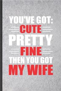 You've Got Cute Pretty Fine Then You Got My Wife