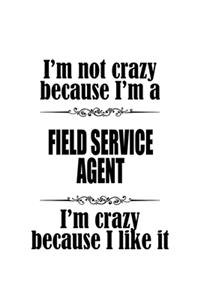 I'm Not Crazy Because I'm A Field Service Agent I'm Crazy Because I like It