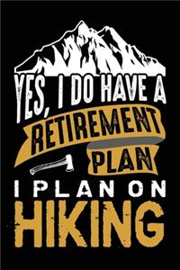 Yes, i do have a retirement plan i plan on hiking