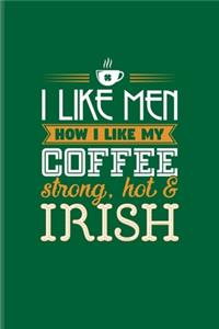 I Like Men How I Like My Coffee Strong, Hot & Irish
