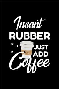 Insant Rubber Just Add Coffee