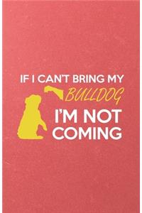 If I Can't Bring My Bulldog I'm Not Coming A5 Lined Notebook