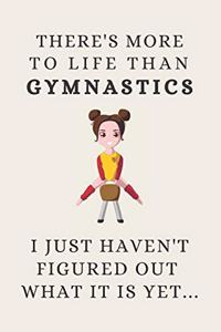 There's More To Life Than Gymnastics - I Just Haven't Figured Out What It Is Yet...