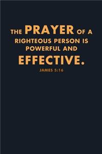 The Prayer Of A Righteous Person Is Powerful And Effective.