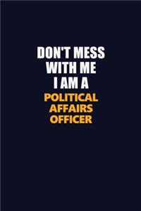 Don't Mess With Me I Am A Political Affairs Officer