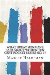 What Great Men Have Said About Women Ten Cent Pocket Series No. 77