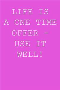 Life is a one time offer - use it well!