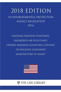 National Emission Standards - Hazardous Air Pollutants - Generic Maximum Achievable Control Technology Standards - Manufacture of Amino (US Environmental Protection Agency Regulation) (EPA) (2018 Edition)