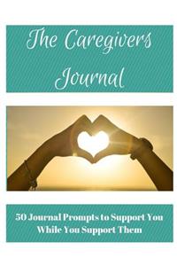 The Caregiver's Journal: 50 Journal Prompts to Support You While You Support Them
