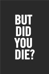 But Did You Die?